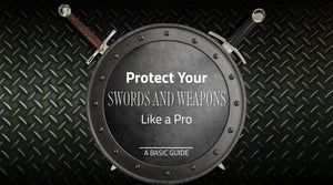 Protect Your Swords and Weapons Like a Pro: A Basic Guide